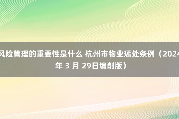 风险管理的重要性是什么 杭州市物业惩处条例（2024 年 3 月 29日编削版）